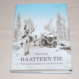 Mika Kulju Raatteen tie - Talvisodan pohjoinen sankaritarina